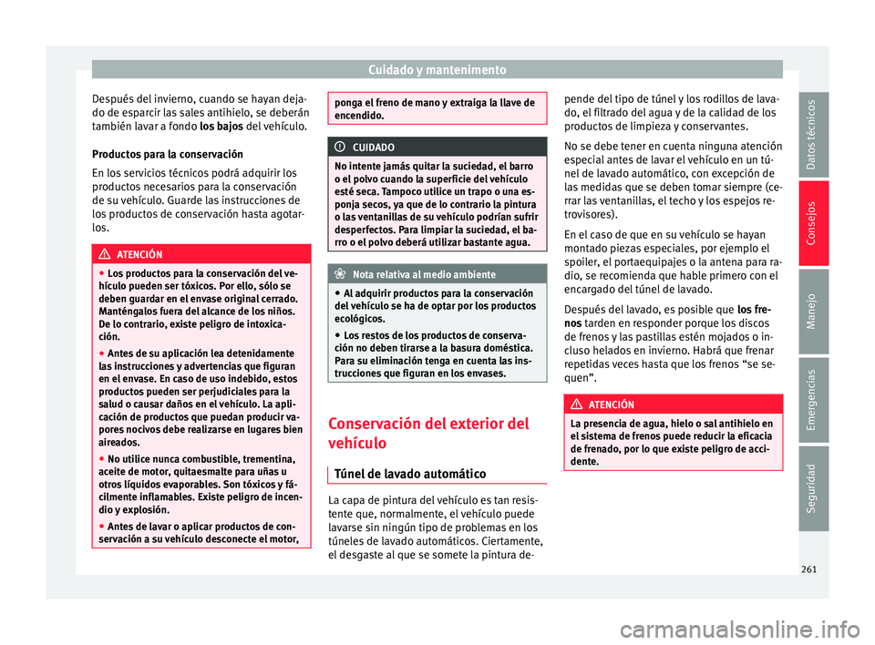 Seat Nuevo Ibiza 2017 Manual de instrucciones (in Spanish) Cuidado y mantenimento
Después del invierno, cuando se hayan deja-
do de e s
p
arcir las sales antihielo, se deberán
también lavar a fondo los bajos del vehículo.
Productos para la conservación
Seat Nuevo Ibiza 2017 Manual de instrucciones (in Spanish) Cuidado y mantenimento
Después del invierno, cuando se hayan deja-
do de e s
p
arcir las sales antihielo, se deberán
también lavar a fondo los bajos del vehículo.
Productos para la conservación