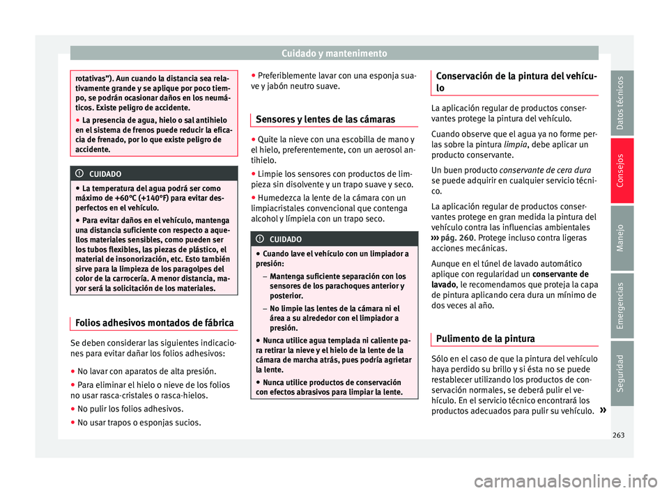 Seat Nuevo Ibiza 2017  Manual de instrucciones (in Spanish) Cuidado y mantenimento
rotativas”). Aun cuando la distancia sea rela-
tivament
e gr
ande y se aplique por poco tiem-
po, se podrán ocasionar daños en los neumá-
ticos. Existe peligro de accidente
