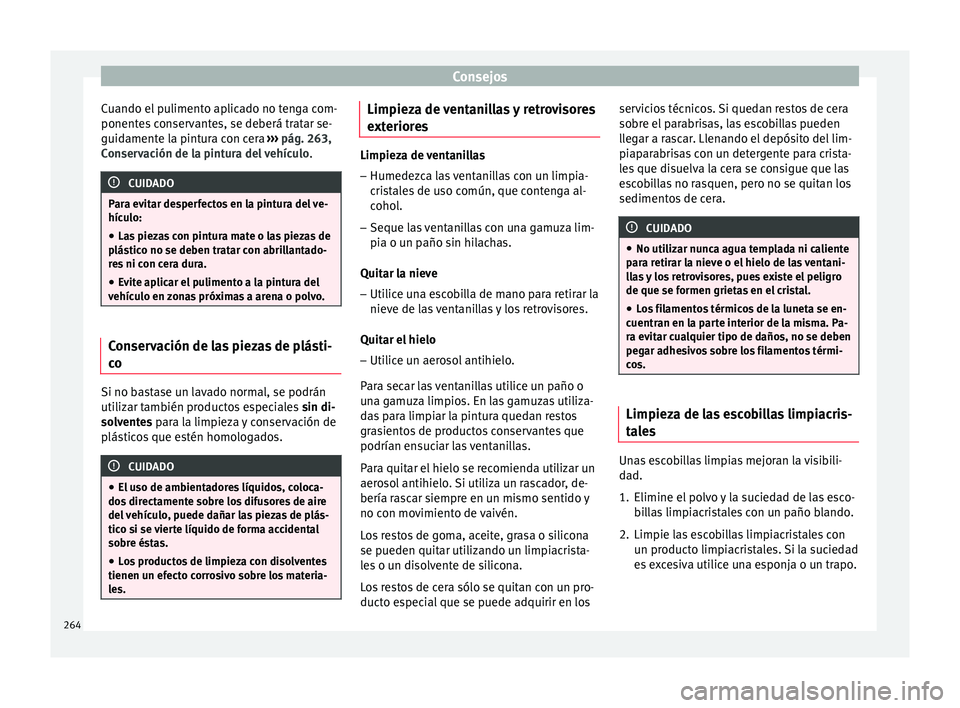 Seat Nuevo Ibiza 2017 Manual de instrucciones (in Spanish) Consejos
Cuando el pulimento aplicado no tenga com-
ponent e
s
conservantes, se deberá tratar se-
guidamente la pintura con cera ››› pág. 263,
Conservación de la pintura del vehículo .CUID Seat Nuevo Ibiza 2017 Manual de instrucciones (in Spanish) Consejos
Cuando el pulimento aplicado no tenga com-
ponent e
s
conservantes, se deberá tratar se-
guidamente la pintura con cera ››› pág. 263,
Conservación de la pintura del vehículo .CUID
