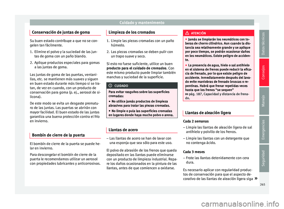 Seat Nuevo Ibiza 2017 Manual de instrucciones (in Spanish) Cuidado y mantenimento
Conservación de juntas de goma Su buen estado contribuye a que no se con-
gel
en t
an fácilmente.
1. Elimine el polvo y la suciedad de las jun- tas
de goma con un paño blan Seat Nuevo Ibiza 2017 Manual de instrucciones (in Spanish) Cuidado y mantenimento
Conservación de juntas de goma Su buen estado contribuye a que no se con-
gel
en t
an fácilmente.
1. Elimine el polvo y la suciedad de las jun- tas
de goma con un paño blan