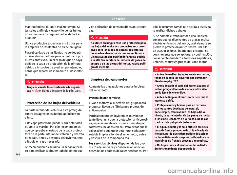 Seat Nuevo Ibiza 2017 Manual de instrucciones (in Spanish) Consejos
manteniéndose durante mucho tiempo. Si
l a
s
sales antihielo y el polvillo de los frenos
no se limpian con regularidad se dañará el
aluminio.
Utilice productos especiales sin ácidos para Seat Nuevo Ibiza 2017 Manual de instrucciones (in Spanish) Consejos
manteniéndose durante mucho tiempo. Si
l a
s
sales antihielo y el polvillo de los frenos
no se limpian con regularidad se dañará el
aluminio.
Utilice productos especiales sin ácidos para