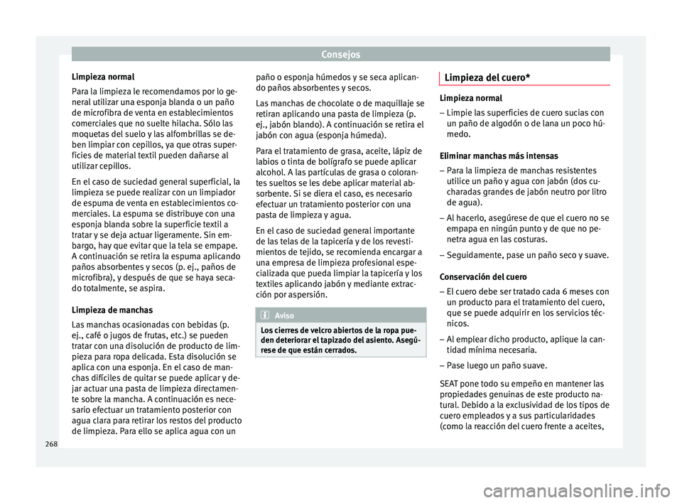 Seat Nuevo Ibiza 2017 Manual de instrucciones (in Spanish) Consejos
Limpieza normal
P ar
a l
a limpieza le recomendamos por lo ge-
neral utilizar una esponja blanda o un paño
de microfibra de venta en establecimientos
comerciales que no suelte hilacha. Sólo Seat Nuevo Ibiza 2017 Manual de instrucciones (in Spanish) Consejos
Limpieza normal
P ar
a l
a limpieza le recomendamos por lo ge-
neral utilizar una esponja blanda o un paño
de microfibra de venta en establecimientos
comerciales que no suelte hilacha. Sólo