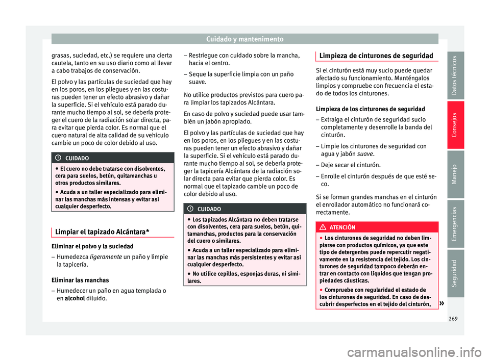 Seat Nuevo Ibiza 2017 Manual de instrucciones (in Spanish) Cuidado y mantenimento
grasas, suciedad, etc.) se requiere una cierta
c aut
el
a, tanto en su uso diario como al llevar
a cabo trabajos de conservación.
El polvo y las partículas de suciedad que hay Seat Nuevo Ibiza 2017 Manual de instrucciones (in Spanish) Cuidado y mantenimento
grasas, suciedad, etc.) se requiere una cierta
c aut
el
a, tanto en su uso diario como al llevar
a cabo trabajos de conservación.
El polvo y las partículas de suciedad que hay