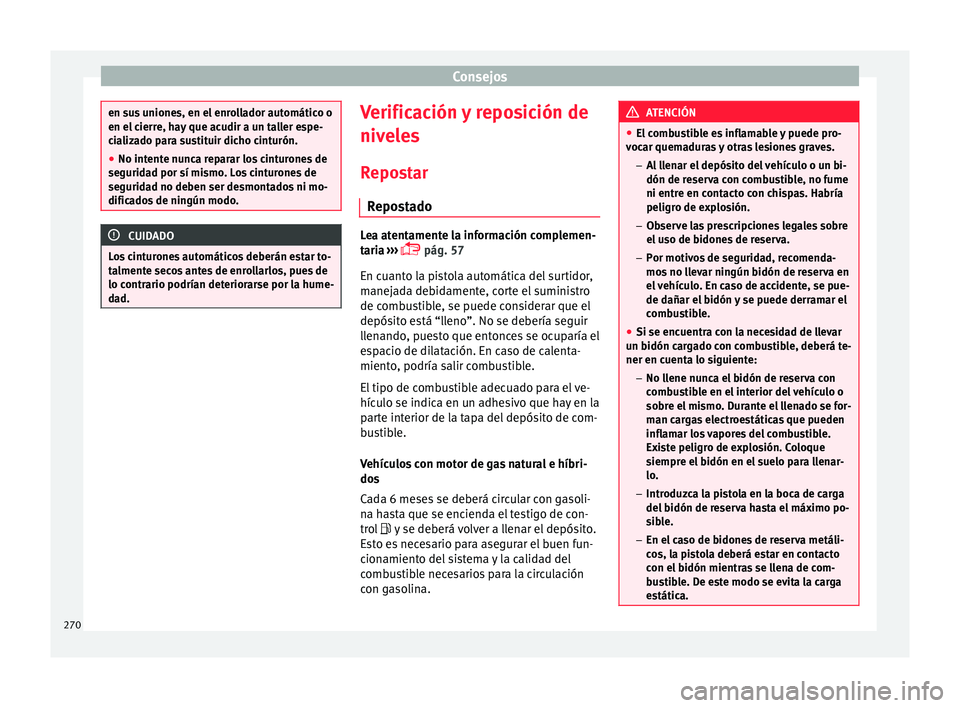 Seat Nuevo Ibiza 2017 Manual de instrucciones (in Spanish) Consejos
en sus uniones, en el enrollador automático o
en el c
ierr
e, hay que acudir a un taller espe-
cializado para sustituir dicho cinturón.
● No intente nunca reparar los cinturones de
seguri Seat Nuevo Ibiza 2017 Manual de instrucciones (in Spanish) Consejos
en sus uniones, en el enrollador automático o
en el c
ierr
e, hay que acudir a un taller espe-
cializado para sustituir dicho cinturón.
● No intente nunca reparar los cinturones de
seguri