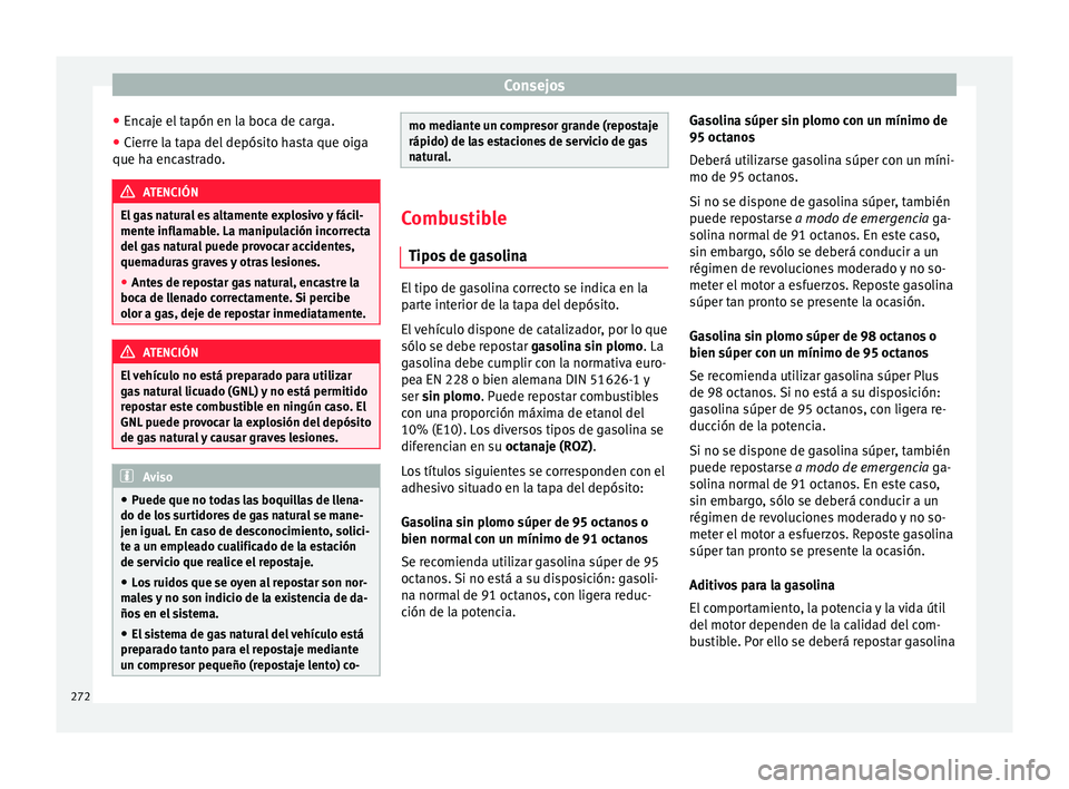Seat Nuevo Ibiza 2017  Manual de instrucciones (in Spanish) Consejos
● Enc aj
e el
 tapón en la boca de carga.
● Cierre la tapa del depósito hasta que oiga
que ha enca
 strado. ATENCIÓN
El gas natural es altamente explosivo y fácil-
mente infl am

able