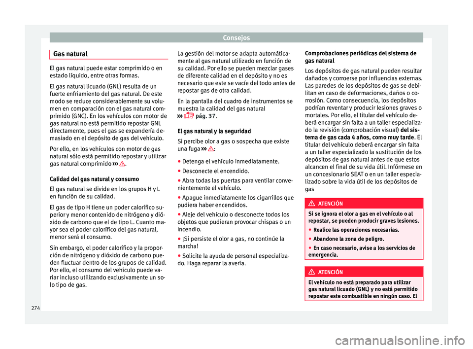 Seat Nuevo Ibiza 2017  Manual de instrucciones (in Spanish) Consejos
Gas natural El gas natural puede estar comprimido o en
es
t
ado líquido, entre otras formas.
El gas natural licuado (GNL) resulta de un
fuerte enfriamiento del gas natural. De este
modo se r