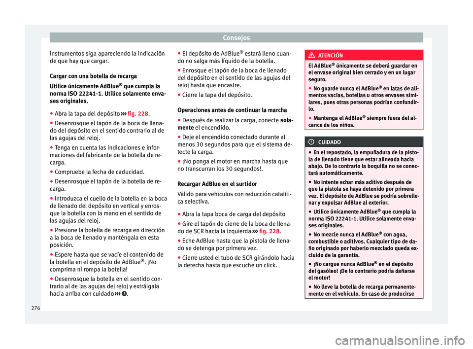 Seat Nuevo Ibiza 2017  Manual de instrucciones (in Spanish) Consejos
instrumentos siga apareciendo la indicación
de que h a
y
 que cargar.
Cargar con una botella de recarga
Utilice únicamente AdBlue ®
 que cumpla la
norma ISO 22241-1. Utilice solamente enva