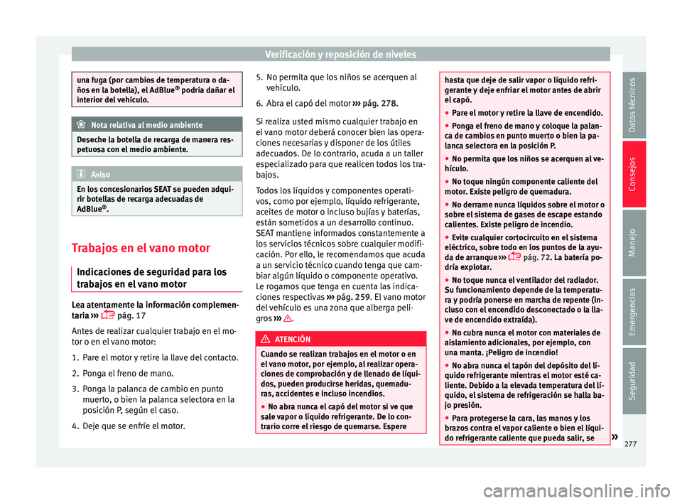 Seat Nuevo Ibiza 2017  Manual de instrucciones (in Spanish) Verificación y reposición de niveles
una fuga (por cambios de temperatura o da-
ños
 en l
a botella), el AdBlue ®
 podría dañar el
interior del vehículo. Nota relativa al medio ambiente
Deseche