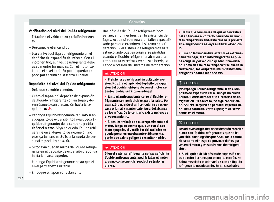 Seat Nuevo Ibiza 2017  Manual de instrucciones (in Spanish) Consejos
Verificación del nivel del líquido refrigerante
– Estacione el vehículo en posición horizon-
tal
.
– D
esconecte el encendido.
– Lea el nivel del líquido refrigerante en el
depósi