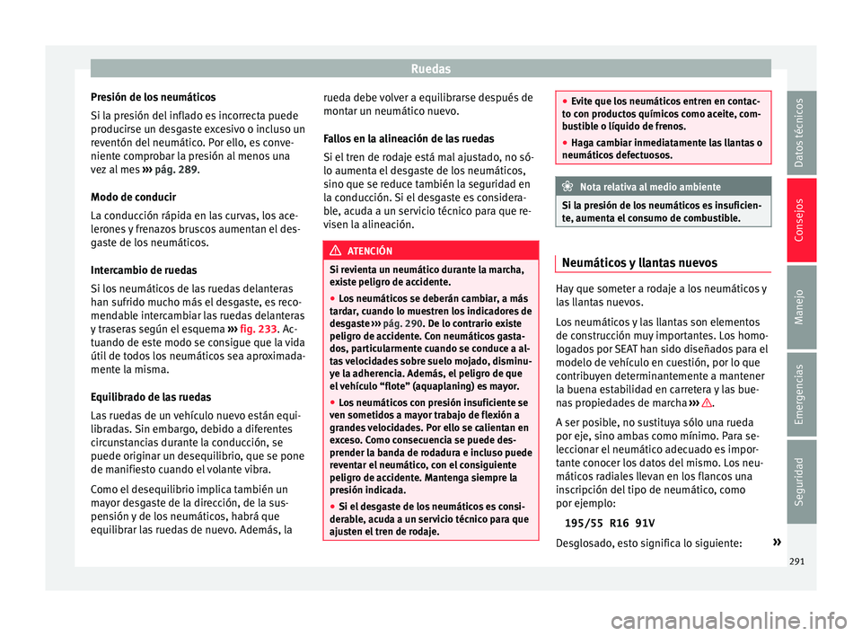 Seat Nuevo Ibiza 2017  Manual de instrucciones (in Spanish) Ruedas
Presión de los neumáticos
Si l a pr
e
sión del inflado es incorrecta puede
producirse un desgaste excesivo o incluso un
reventón del neumático. Por ello, es conve-
niente comprobar la pres