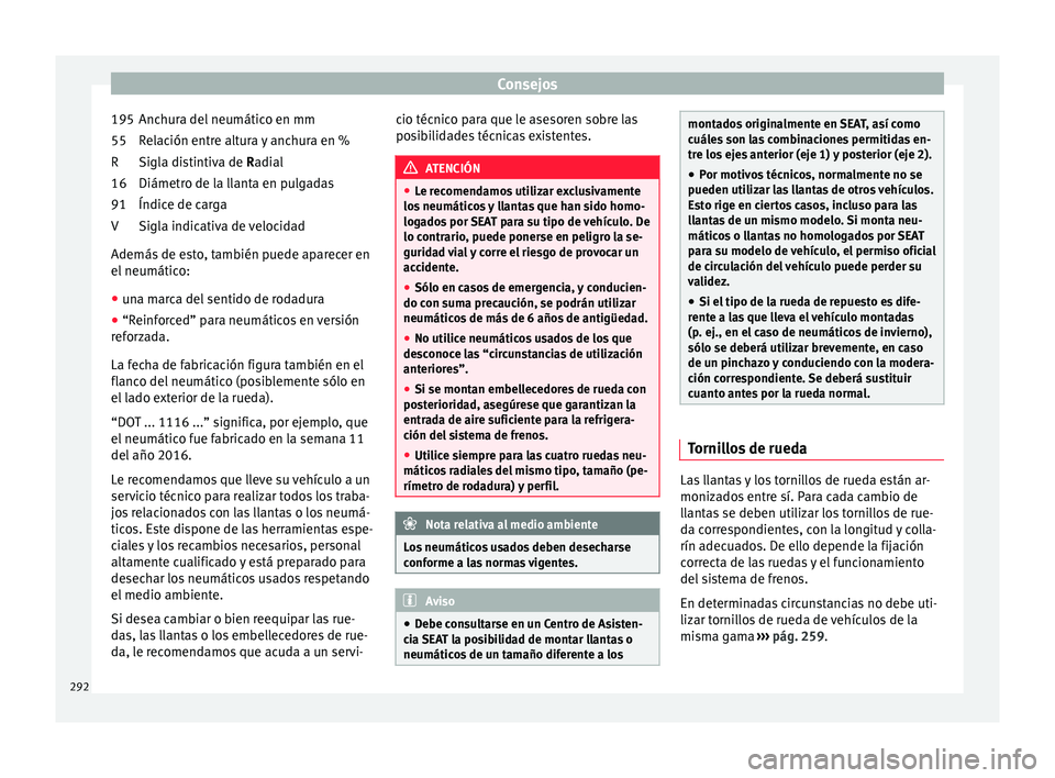 Seat Nuevo Ibiza 2017  Manual de instrucciones (in Spanish) Consejos
Anchura del neumático en mm
R el
ac
ión entre altura y anchura en %
Sigla distintiva de Radial
Diámetro de la llanta en pulgadas
Índice de carga
Sigla indicativa de velocidad
Además de e