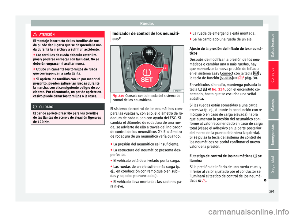 Seat Nuevo Ibiza 2017  Manual de instrucciones (in Spanish) Ruedas
ATENCIÓN
El montaje incorrecto de los tornillos de rue-
da p uede d
ar lugar a que se desprenda la rue-
da durante la marcha y a sufrir un accidente.
● Los tornillos de rueda deberán estar 