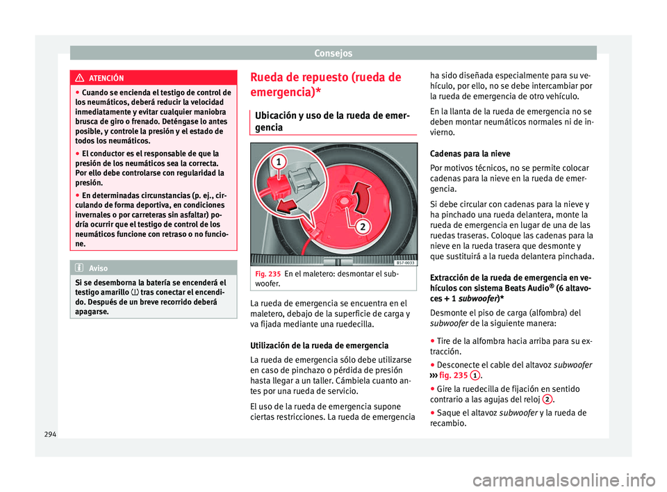 Seat Nuevo Ibiza 2017  Manual de instrucciones (in Spanish) Consejos
ATENCIÓN
● Cuando se enc iend
a el testigo de control de
los neumáticos, deberá reducir la velocidad
inmediatamente y evitar cualquier maniobra
brusca de giro o frenado. Deténgase lo an