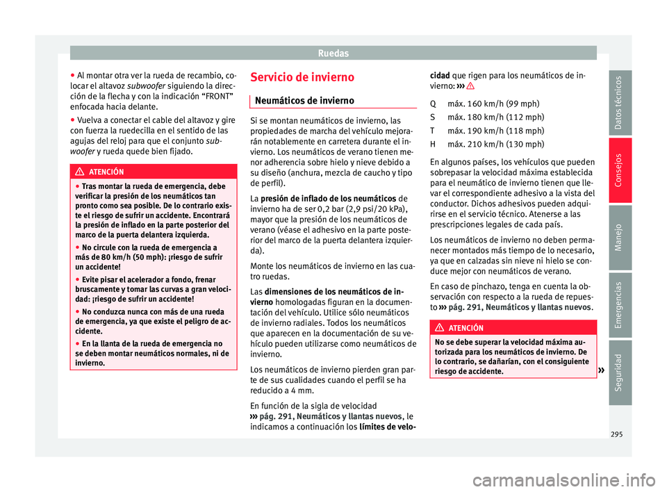 Seat Nuevo Ibiza 2017  Manual de instrucciones (in Spanish) Ruedas
● Al
 mont
ar otra ver la rueda de recambio, co-
locar el altavoz  subwoofer siguiendo la direc-
ción de la flecha y con la indicación “FRONT”
enfocada hacia delante.
● Vuelva a conec