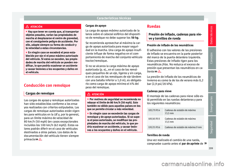 Seat Nuevo Ibiza 2017  Manual de instrucciones (in Spanish) Características técnicas
ATENCIÓN
● Hay  que t
ener en cuenta que, al transportar
objetos pesados, varían las propiedades de
marcha al desplazarse el centro de gravedad,
con el consiguiente peli