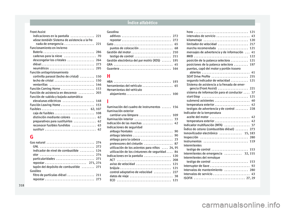 Seat Nuevo Ibiza 2017  Manual de instrucciones (in Spanish) Índice alfabético
Front Assist indic ac
ione
s en la pantalla  . . . . . . . . . . . . . . . 221
véase también  Sistema de asistencia a la fre-
nada de emergencia  . . . . . . . . . . . . . . . . 