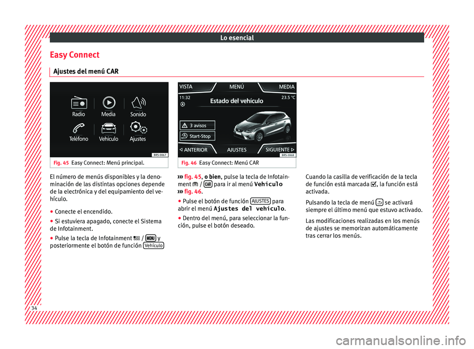 Seat Nuevo Ibiza 2017 Manual de instrucciones (in Spanish) Lo esencial
Easy Connect Aju s
t
es del menú CAR Fig. 45
Easy Connect: Menú principal. Fig. 46
Easy Connect: Menú CAR El número de menús disponibles y la deno-
min
ac
ión de l
as distintas opci Seat Nuevo Ibiza 2017 Manual de instrucciones (in Spanish) Lo esencial
Easy Connect Aju s
t
es del menú CAR Fig. 45
Easy Connect: Menú principal. Fig. 46
Easy Connect: Menú CAR El número de menús disponibles y la deno-
min
ac
ión de l
as distintas opci