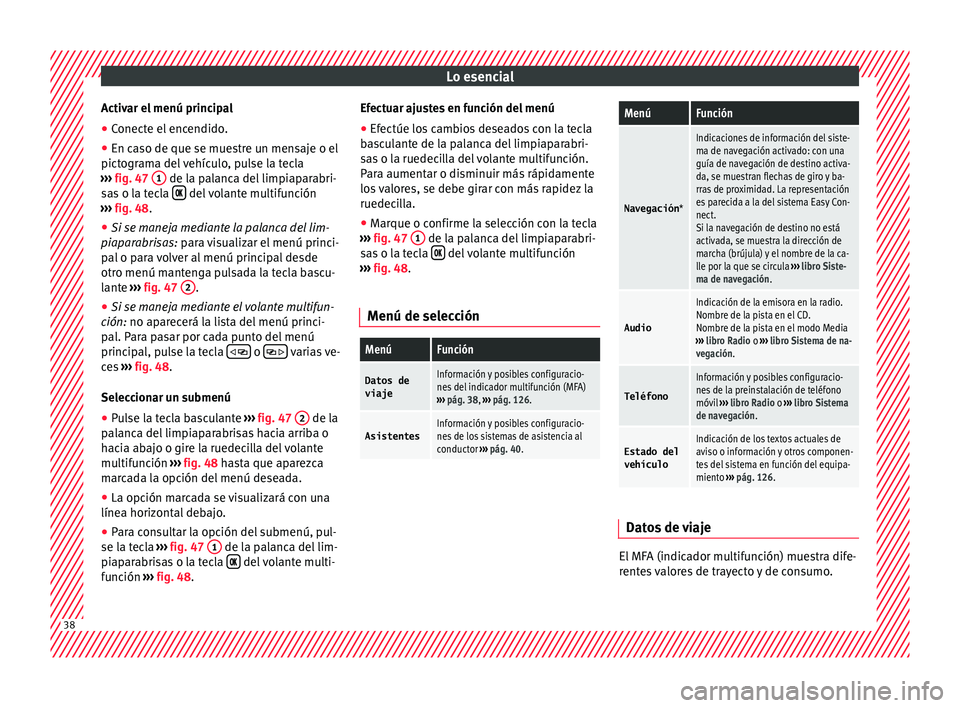 Seat Nuevo Ibiza 2017 Manual de instrucciones (in Spanish) Lo esencial
Activar el menú principal
● Conecte el encendido.
● En caso de que se muestre un mensaje o el
pict ogr
am
a del vehículo, pulse la tecla
››› fig. 47 1 de la palanca del limp Seat Nuevo Ibiza 2017 Manual de instrucciones (in Spanish) Lo esencial
Activar el menú principal
● Conecte el encendido.
● En caso de que se muestre un mensaje o el
pict ogr
am
a del vehículo, pulse la tecla
››› fig. 47 1 de la palanca del limp