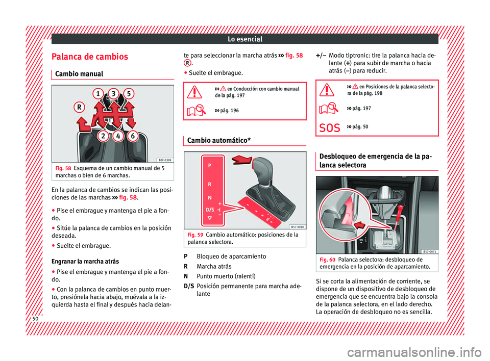 Seat Nuevo Ibiza 2017 Manual de instrucciones (in Spanish) Lo esencial
Palanca de cambios C amb
io m
anualFig. 58
Esquema de un cambio manual de 5
m ar
c
has o bien de 6 marchas. En la palanca de cambios se indican las posi-
c
ione
s
de las marchas ›› Seat Nuevo Ibiza 2017 Manual de instrucciones (in Spanish) Lo esencial
Palanca de cambios C amb
io m
anualFig. 58
Esquema de un cambio manual de 5
m ar
c
has o bien de 6 marchas. En la palanca de cambios se indican las posi-
c
ione
s
de las marchas ››