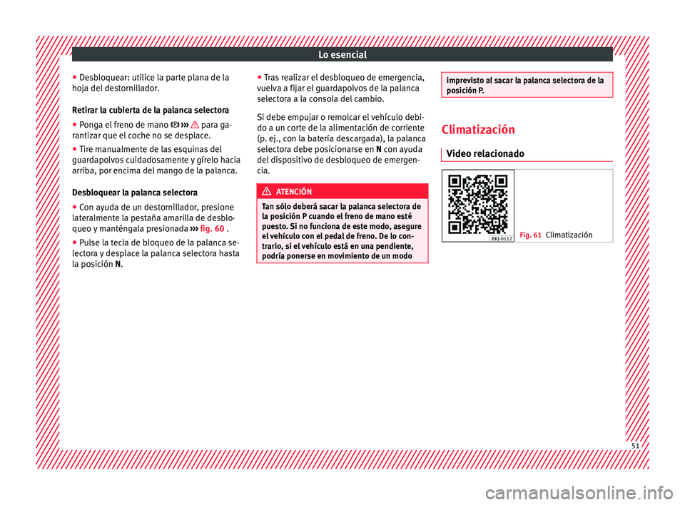 Seat Nuevo Ibiza 2017 Manual de instrucciones (in Spanish) Lo esencial
● De
s
bloquear: utilice la parte plana de la
hoja del destornillador.
Retirar la cubierta de la palanca selectora
● Ponga el freno de mano ›››
para ga-
r antiz
ar que e Seat Nuevo Ibiza 2017 Manual de instrucciones (in Spanish) Lo esencial
● De
s
bloquear: utilice la parte plana de la
hoja del destornillador.
Retirar la cubierta de la palanca selectora
● Ponga el freno de mano ›››
para ga-
r antiz
ar que e
