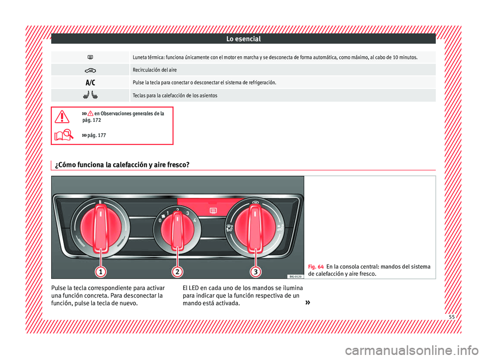 Seat Nuevo Ibiza 2017  Manual de instrucciones (in Spanish) Lo esencial
Luneta térmica: funciona únicamente con el motor en marcha y se desconecta de forma automática, como máximo, al cabo de 10 minutos.

Recirculación del aire

Pulse la tecla pa