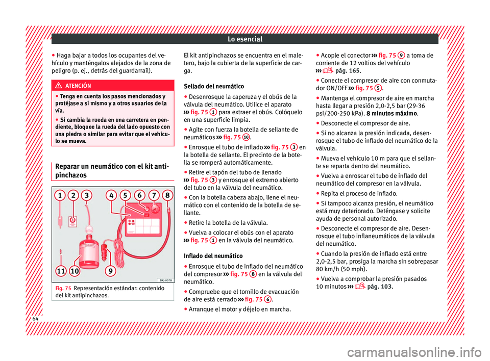 Seat Nuevo Ibiza 2017  Manual de instrucciones (in Spanish) Lo esencial
● Hag a b
aj
ar a todos los ocupantes del ve-
hículo y manténgalos alejados de la zona de
peligro (p. ej., detrás del guardarraíl). ATENCIÓN
● Ten g

a en cuenta los pasos mencion