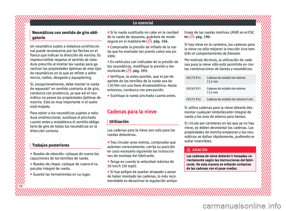 Seat Nuevo Ibiza 2017  Manual de instrucciones (in Spanish) Lo esencial
Neumáticos con sentido de giro obli-
g at
orio Un neumático sujeto a rodadura unidireccio-
nal
 p
uede reconocerse por las flechas en el
flanco que indican la dirección de marcha. Es
im