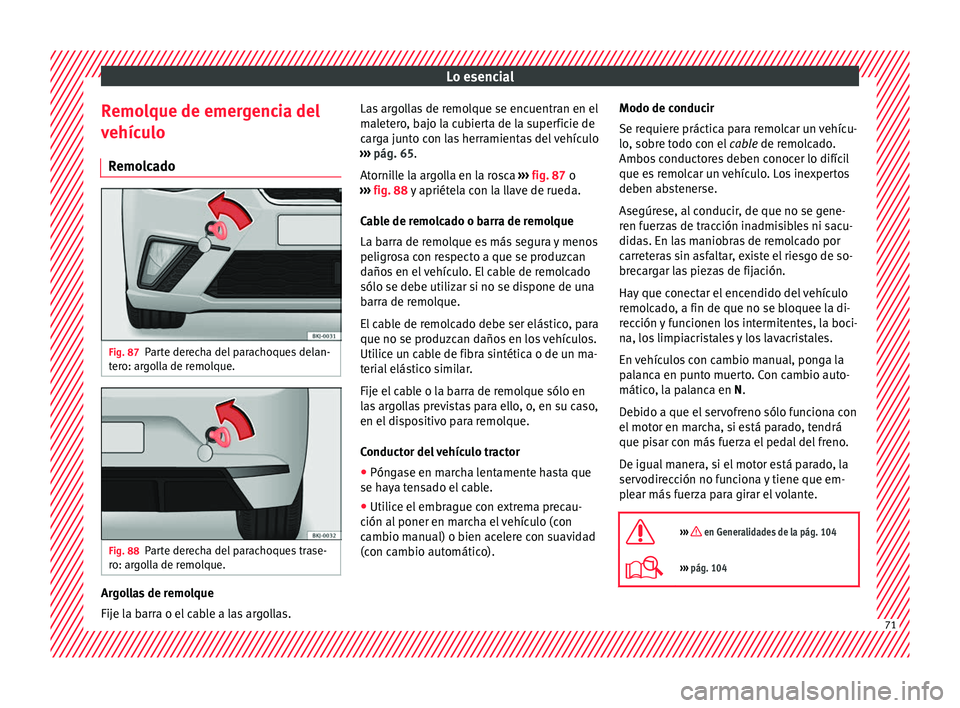 Seat Nuevo Ibiza 2017 Manual de instrucciones (in Spanish) Lo esencial
Remolque de emergencia del
v ehíc
u
lo
Remolcado Fig. 87
Parte derecha del parachoques delan-
t er
o: ar
golla de remolque. Fig. 88
Parte derecha del parachoques trase-
r o: ar
g
olla d Seat Nuevo Ibiza 2017 Manual de instrucciones (in Spanish) Lo esencial
Remolque de emergencia del
v ehíc
u
lo
Remolcado Fig. 87
Parte derecha del parachoques delan-
t er
o: ar
golla de remolque. Fig. 88
Parte derecha del parachoques trase-
r o: ar
g
olla d