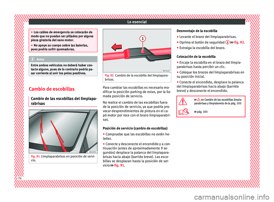 Seat Nuevo Ibiza 2017 Manual de instrucciones (in Spanish) Lo esencial
●
Lo s
cables de emergencia se colocarán de
modo que no puedan ser pillados por alguna
pieza giratoria del vano motor.
● No apoye su cuerpo sobre las baterías,
pues
podría sufrir Seat Nuevo Ibiza 2017 Manual de instrucciones (in Spanish) Lo esencial
●
Lo s
cables de emergencia se colocarán de
modo que no puedan ser pillados por alguna
pieza giratoria del vano motor.
● No apoye su cuerpo sobre las baterías,
pues
podría sufrir