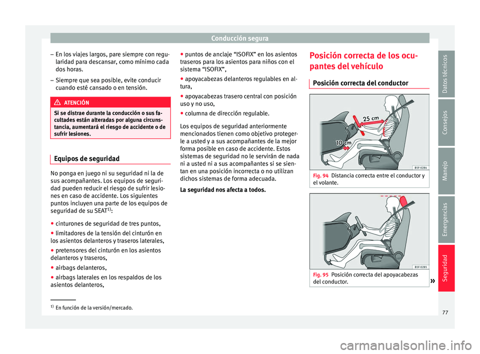 Seat Nuevo Ibiza 2017 Manual de instrucciones (in Spanish) Conducción segura
– En lo s
viajes largos, pare siempre con regu-
laridad para descansar, como mínimo cada
dos horas.
– Siempre que sea posible, evite conducir
cuando es
té cansado o en tens Seat Nuevo Ibiza 2017 Manual de instrucciones (in Spanish) Conducción segura
– En lo s
viajes largos, pare siempre con regu-
laridad para descansar, como mínimo cada
dos horas.
– Siempre que sea posible, evite conducir
cuando es
té cansado o en tens