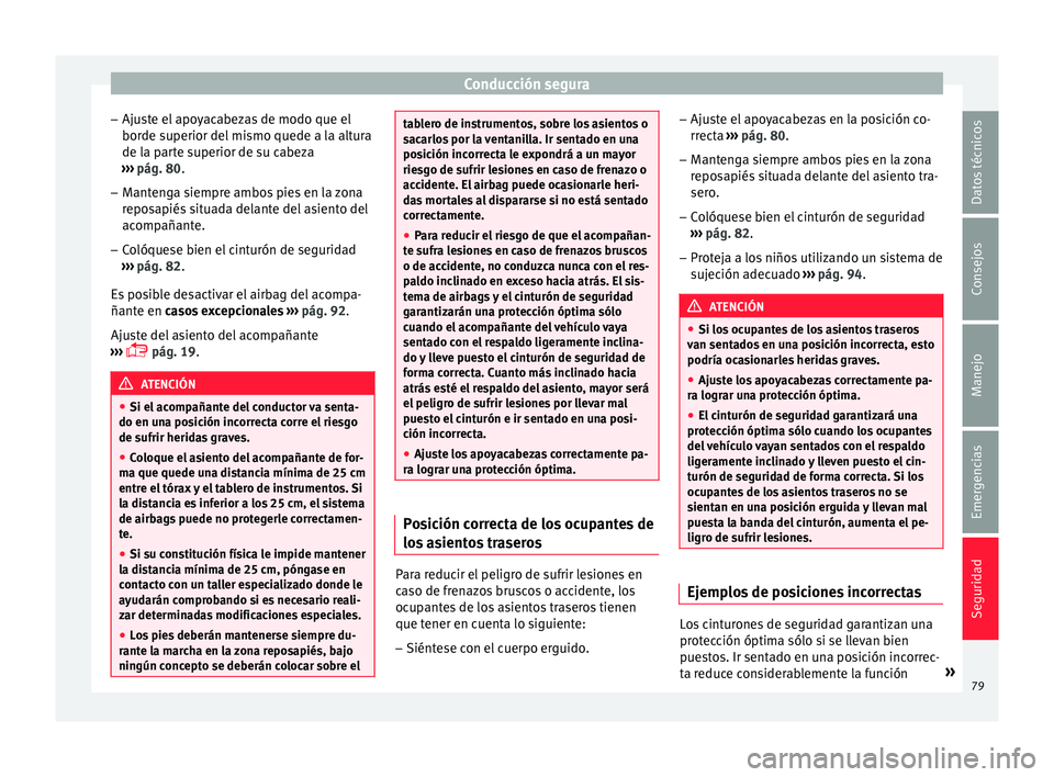 Seat Nuevo Ibiza 2017 Manual de instrucciones (in Spanish) Conducción segura
– Aju s
t
e el apoyacabezas de modo que el
borde superior del mismo quede a la altura
de la parte superior de su cabeza
››› pág. 80.
– Mantenga siempre ambos pies en la Seat Nuevo Ibiza 2017 Manual de instrucciones (in Spanish) Conducción segura
– Aju s
t
e el apoyacabezas de modo que el
borde superior del mismo quede a la altura
de la parte superior de su cabeza
››› pág. 80.
– Mantenga siempre ambos pies en la