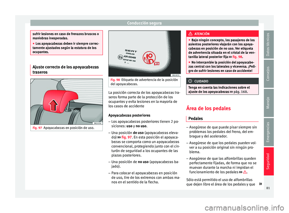 Seat Nuevo Ibiza 2017 Manual de instrucciones (in Spanish) Conducción segura
sufrir lesiones en caso de frenazos bruscos o
manio
br
as inesperadas.
● Los apoyacabezas deben ir siempre correc-
tamente aju
stados según la estatura de los
ocupantes. Ajuste Seat Nuevo Ibiza 2017 Manual de instrucciones (in Spanish) Conducción segura
sufrir lesiones en caso de frenazos bruscos o
manio
br
as inesperadas.
● Los apoyacabezas deben ir siempre correc-
tamente aju
stados según la estatura de los
ocupantes. Ajuste