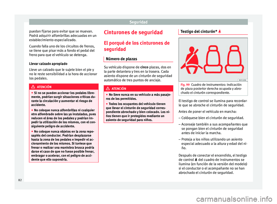 Seat Nuevo Ibiza 2017 Manual de instrucciones (in Spanish) Seguridad
puedan fijarse para evitar que se muevan.
P odrá a
dquirir alf
ombrillas adecuadas en un
establecimiento especializado.
Cuando falla uno de los circuitos de frenos,
se tiene que pisar más Seat Nuevo Ibiza 2017 Manual de instrucciones (in Spanish) Seguridad
puedan fijarse para evitar que se muevan.
P odrá a
dquirir alf
ombrillas adecuadas en un
establecimiento especializado.
Cuando falla uno de los circuitos de frenos,
se tiene que pisar más