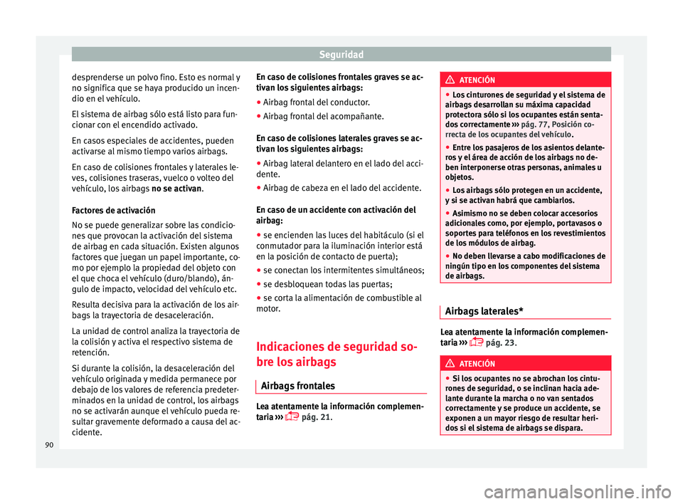 Seat Nuevo Ibiza 2017 Manual de instrucciones (in Spanish) Seguridad
desprenderse un polvo fino. Esto es normal y
no s ignific
a que se h
aya producido un incen-
dio en el vehículo.
El sistema de airbag sólo está listo para fun-
cionar con el encendido act Seat Nuevo Ibiza 2017 Manual de instrucciones (in Spanish) Seguridad
desprenderse un polvo fino. Esto es normal y
no s ignific
a que se h
aya producido un incen-
dio en el vehículo.
El sistema de airbag sólo está listo para fun-
cionar con el encendido act