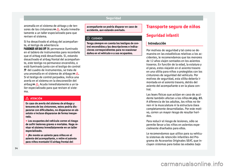 Seat Nuevo Ibiza 2017 Manual de instrucciones (in Spanish) Seguridad
anomalía en el sistema de airbags y de ten-
sor e
s
de los cinturones ››› . Acuda inmedia-
t ament
e a u
n taller especializado para que
revisen el sistema.
Si ha desactivado el ai Seat Nuevo Ibiza 2017 Manual de instrucciones (in Spanish) Seguridad
anomalía en el sistema de airbags y de ten-
sor e
s
de los cinturones ››› . Acuda inmedia-
t ament
e a u
n taller especializado para que
revisen el sistema.
Si ha desactivado el ai