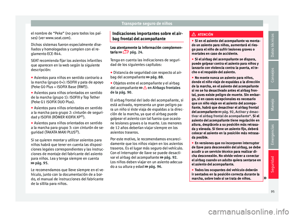 Seat Nuevo Ibiza 2017  Manual de instrucciones (in Spanish) Transporte seguro de niños
el nombre de “Peke” (no para todos los paí-
se s) (v
er www
.seat.com).
Dichos sistemas fueron especialmente dise-
ñados y homologados y cumplen con el re-
glamento E