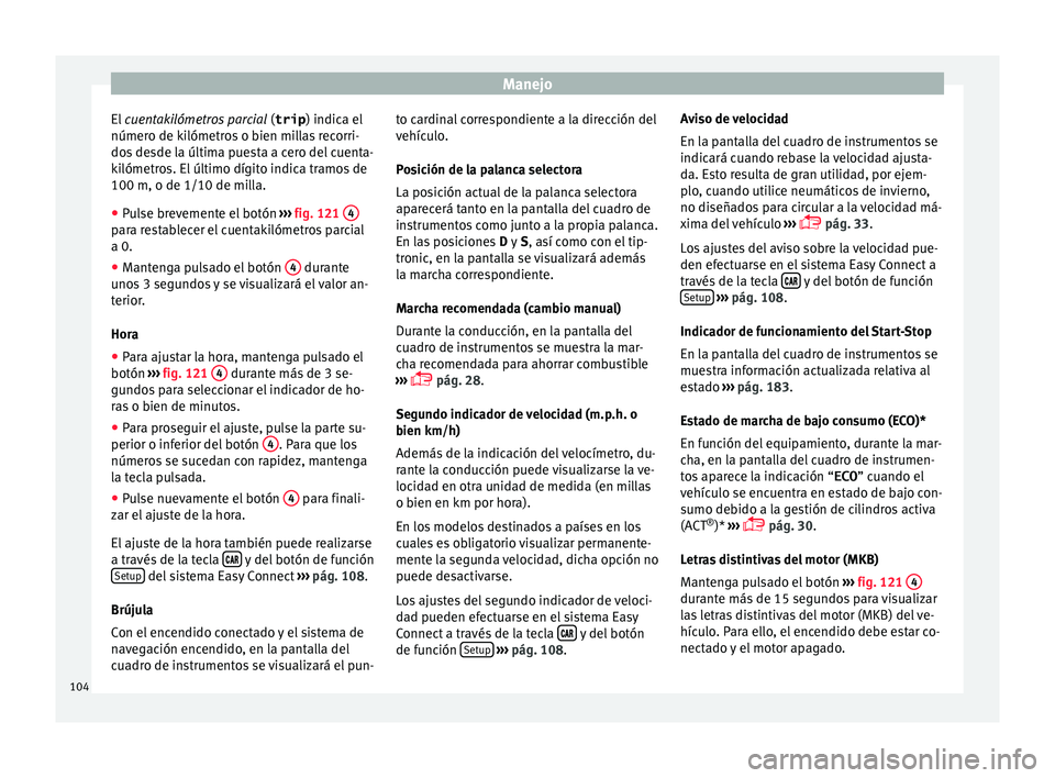 Seat Ibiza ST 2016 Manual de instrucciones (in Spanish) Manejo
El cuen takilómetros parcial
(
trip ) indic a el
númer o de kilómetros o bien millas recorri-
dos desde la última puesta a cero del cuenta-
kilómetros. El último dígito indica tramos d Seat Ibiza ST 2016 Manual de instrucciones (in Spanish) Manejo
El cuen takilómetros parcial
(
trip ) indic a el
númer o de kilómetros o bien millas recorri-
dos desde la última puesta a cero del cuenta-
kilómetros. El último dígito indica tramos d