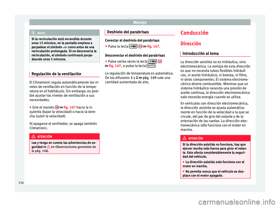Seat Ibiza ST 2016 Manual de instrucciones (in Spanish) Manejo
Aviso
Si la recirculación está encendida durante
unos 15 minut
os, en la pantalla empieza a
parpadear el símbolo como aviso de una
recirculación prolongada. Si no desconecta la
recirc Seat Ibiza ST 2016 Manual de instrucciones (in Spanish) Manejo
Aviso
Si la recirculación está encendida durante
unos 15 minut
os, en la pantalla empieza a
parpadear el símbolo como aviso de una
recirculación prolongada. Si no desconecta la
recirc
