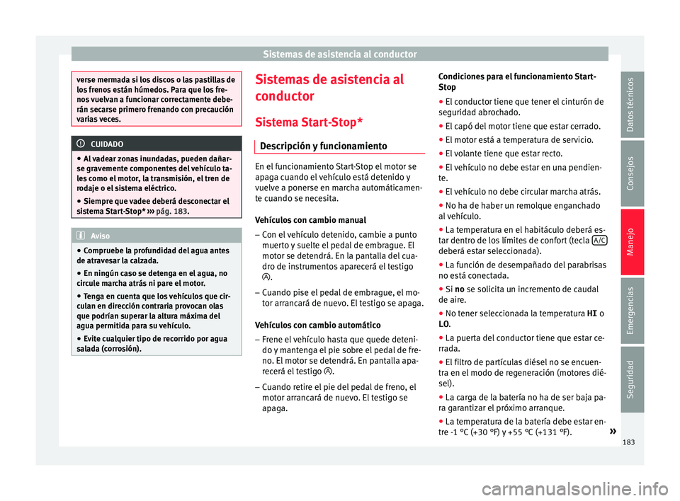 Seat Ibiza ST 2016  Manual de instrucciones (in Spanish) Sistemas de asistencia al conductor
verse mermada si los discos o las pastillas de
los fr
eno
s están húmedos. Para que los fre-
nos vuelvan a funcionar correctamente debe-
rán secarse primero fren