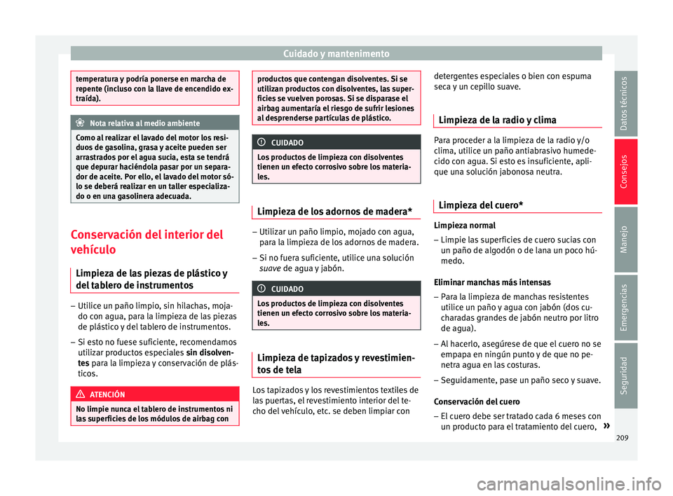 Seat Ibiza ST 2016 Manual de instrucciones (in Spanish) Cuidado y mantenimento
temperatura y podría ponerse en marcha de
repente (inc
lu
so con la llave de encendido ex-
traída). Nota relativa al medio ambiente
Como al realizar el lavado del motor los re Seat Ibiza ST 2016 Manual de instrucciones (in Spanish) Cuidado y mantenimento
temperatura y podría ponerse en marcha de
repente (inc
lu
so con la llave de encendido ex-
traída). Nota relativa al medio ambiente
Como al realizar el lavado del motor los re