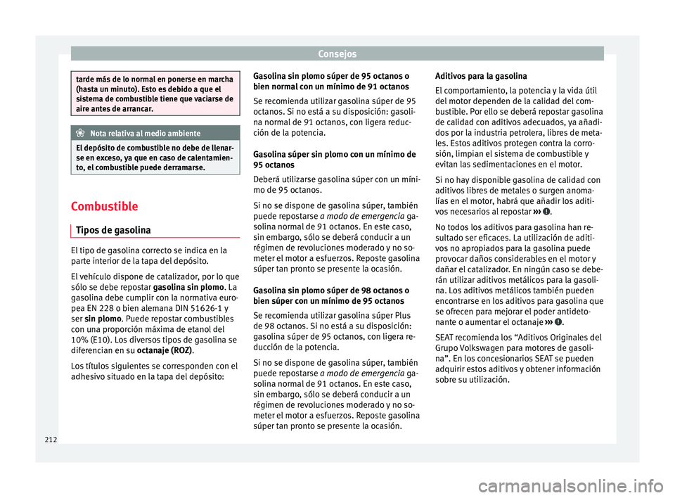 Seat Ibiza ST 2016 Manual de instrucciones (in Spanish) Consejos
tarde más de lo normal en ponerse en marcha
(has
t
a un minuto). Esto es debido a que el
sistema de combustible tiene que vaciarse de
aire antes de arrancar. Nota relativa al medio ambiente
Seat Ibiza ST 2016 Manual de instrucciones (in Spanish) Consejos
tarde más de lo normal en ponerse en marcha
(has
t
a un minuto). Esto es debido a que el
sistema de combustible tiene que vaciarse de
aire antes de arrancar. Nota relativa al medio ambiente