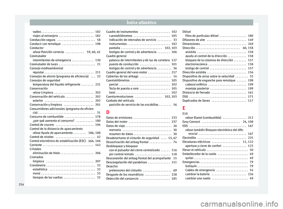 Seat Ibiza ST 2016 Manual de instrucciones (in Spanish) Índice alfabético
vadeo . . . . . . . . . . . . . . . . . . . . . . . . . . . . . . . . . 182
v i
aj e
s al extranjero . . . . . . . . . . . . . . . . . . . . . . 182
Conducción segura . . . . . Seat Ibiza ST 2016 Manual de instrucciones (in Spanish) Índice alfabético
vadeo . . . . . . . . . . . . . . . . . . . . . . . . . . . . . . . . . 182
v i
aj e
s al extranjero . . . . . . . . . . . . . . . . . . . . . . 182
Conducción segura . . . . .