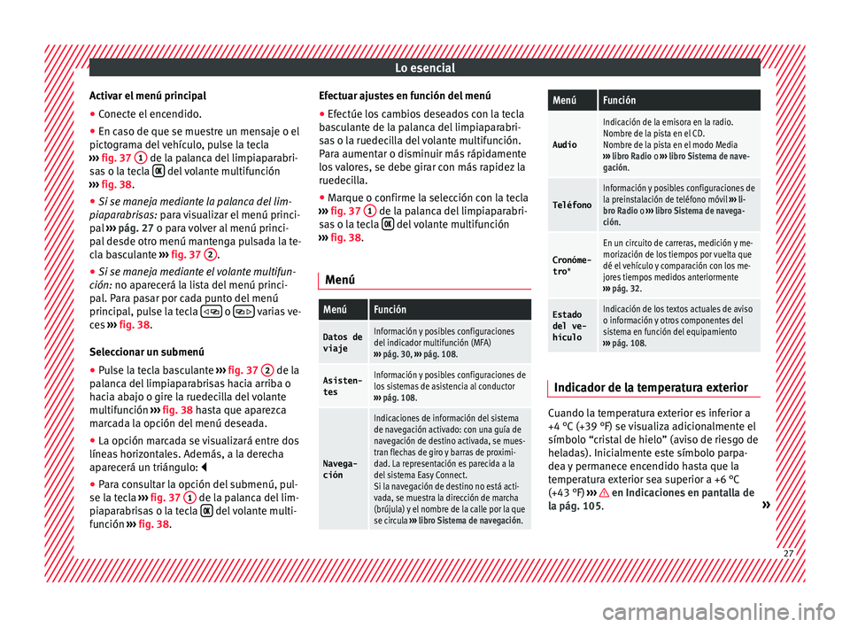 Seat Ibiza ST 2016  Manual de instrucciones (in Spanish) Lo esencial
Activar el menú principal
● Conecte el encendido.
● En caso de que se muestre un mensaje o el
pict ogr
ama del
 vehículo, pulse la tecla
›››  fig. 37  1  de la palanca del limp