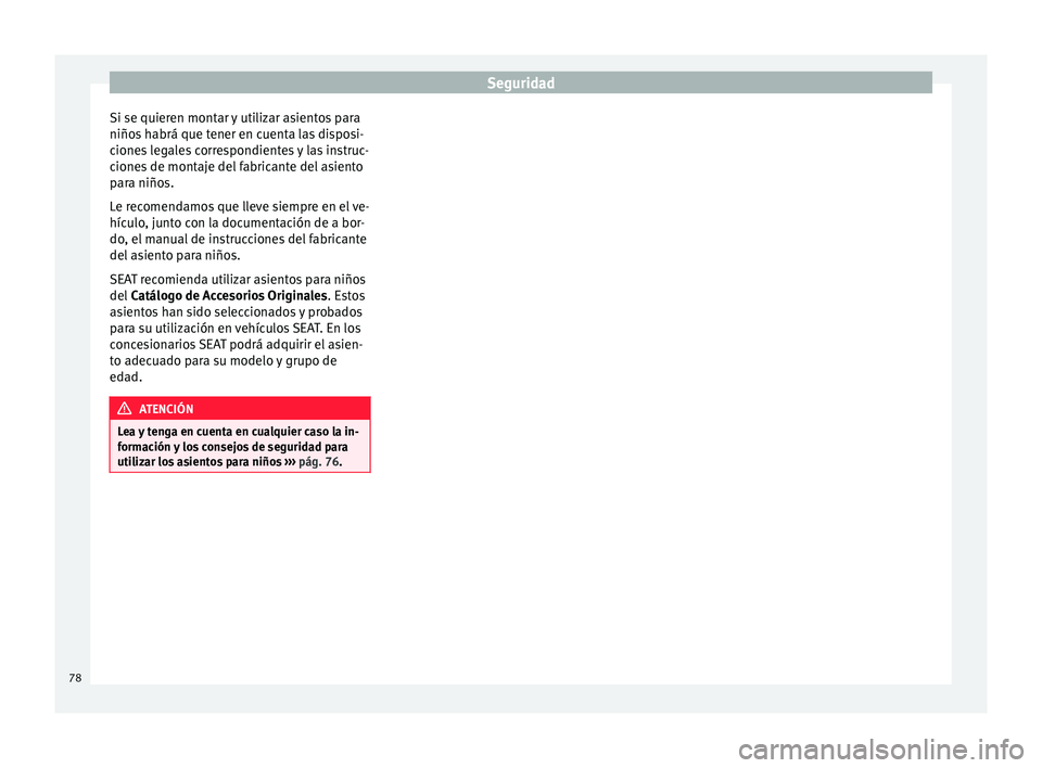 Seat Ibiza ST 2016  Manual de instrucciones (in Spanish) Seguridad
Si se quieren montar y utilizar asientos para
niño s
 h abrá que t
ener en cuenta las disposi-
ciones legales correspondientes y las instruc-
ciones de montaje del fabricante del asiento
p