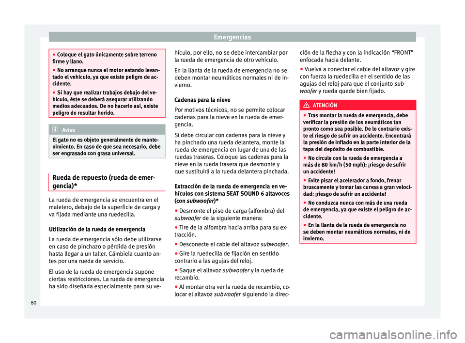 Seat Ibiza ST 2016 Manual de instrucciones (in Spanish) Emergencias
●
Coloque el g
ato únicamente sobre terreno
firme y llano.
● No arranque nunca el motor estando levan-
tado el
vehículo, ya que existe peligro de ac-
cidente.
● Si hay que reali Seat Ibiza ST 2016 Manual de instrucciones (in Spanish) Emergencias
●
Coloque el g
ato únicamente sobre terreno
firme y llano.
● No arranque nunca el motor estando levan-
tado el
vehículo, ya que existe peligro de ac-
cidente.
● Si hay que reali