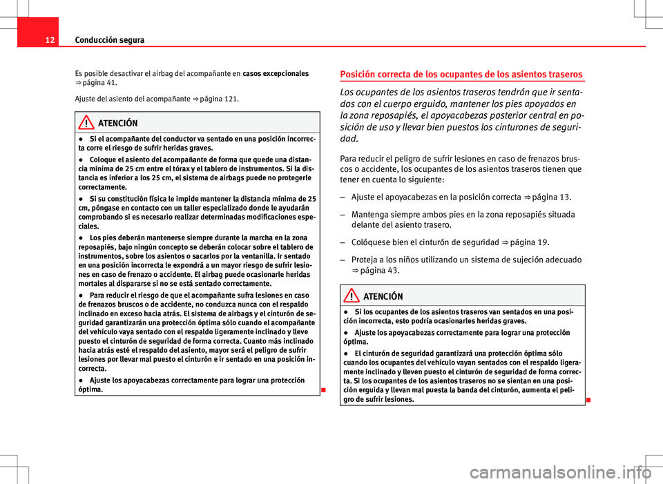 Seat Ibiza ST 2012  Manual de instrucciones (in Spanish) 12Conducción segura
Es posible desactivar el airbag del acompañante en  casos excepcionales
⇒ página 41.
Ajuste del asiento del acompañante  ⇒ página 121.
ATENCIÓN
● Si el acompañante