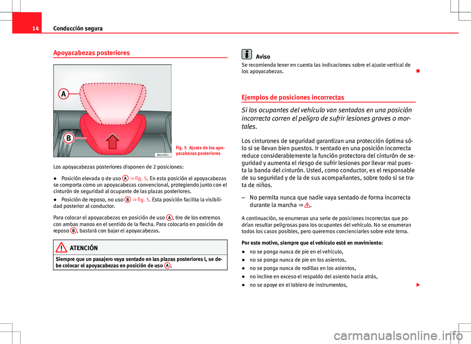 Seat Ibiza ST 2012  Manual de instrucciones (in Spanish) 14Conducción segura
Apoyacabezas posteriores
Fig. 5 Ajuste de los apo-
yacabezas posteriores
Los apoyacabezas posteriores disponen de 2 posiciones:
● Posición elevada o de uso  A
 
⇒  fig. 5. 