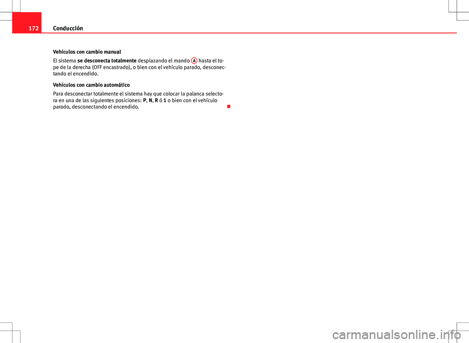 Seat Ibiza ST 2012  Manual de instrucciones (in Spanish) 172Conducción
Vehículos con cambio manual
El sistema  se desconecta totalmente desplazando el mando  A
 hasta el to-
pe de la derecha (OFF encastrado), o bien con el vehículo parado, desconec-
tand