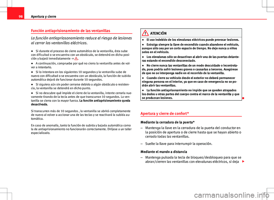 Seat Ibiza ST 2012  Manual de instrucciones (in Spanish) 98Apertura y cierre
Función antiaprisionamiento de las ventanillas
La función antiapriosonamiento reduce el riesgo de lesiones
al cerrar las ventanillas eléctricas.
● Si durante el proceso de cie