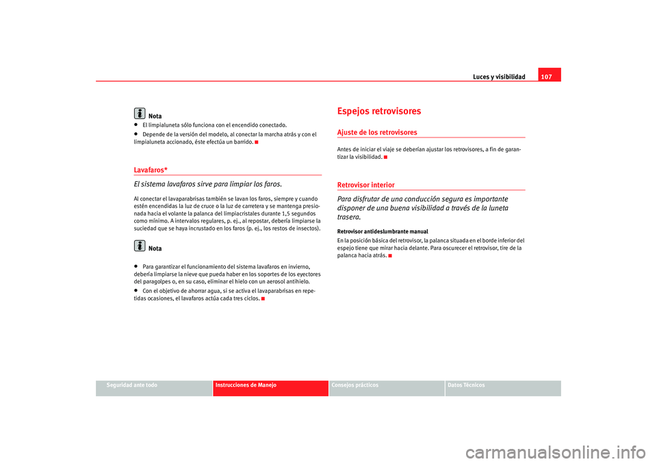 Seat Ibiza 5D 2008  Manual de instrucciones (in Spanish) Luces y visibilidad107
Seguridad ante todo
Instrucciones de Manejo
Consejos prácticos
Datos Técnicos
Nota
•
El limpialuneta sólo funciona con el encendido conectado.
•
Depende de la versión de